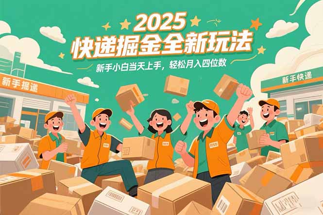 2025快递掘金全新玩法，新手小白当天上手，轻松月入四位数！-藏宝阁