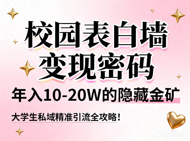 校园表白墙变现密码，年入10-20W的隐藏金矿，大学生私域精准引流全攻略！-藏宝阁