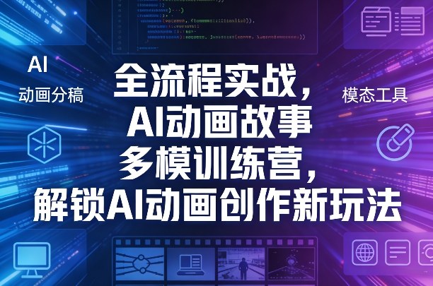 全流程实战，AI动画故事多模训练营，解锁AI动画创作新玩法-藏宝阁