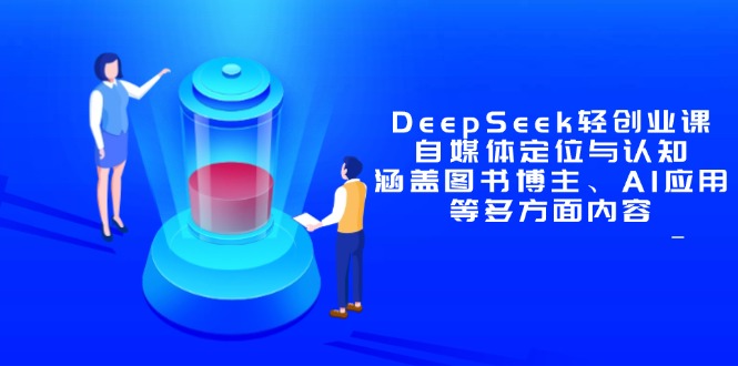 DeepSeek轻创业课：自媒体定位与认知，涵盖图书博主、AI应用等多方面内容-藏宝阁