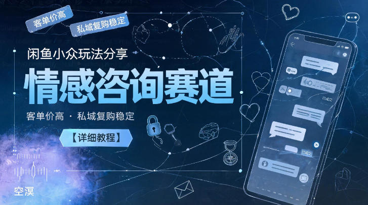 闲鱼小众玩法分享，情感咨询赛道，客单价高，私域复购稳定【详细教程】-藏宝阁
