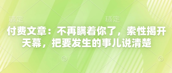 付费文章：不再瞒着你了，索性揭开天幕，把要发生的事儿说清楚-藏宝阁