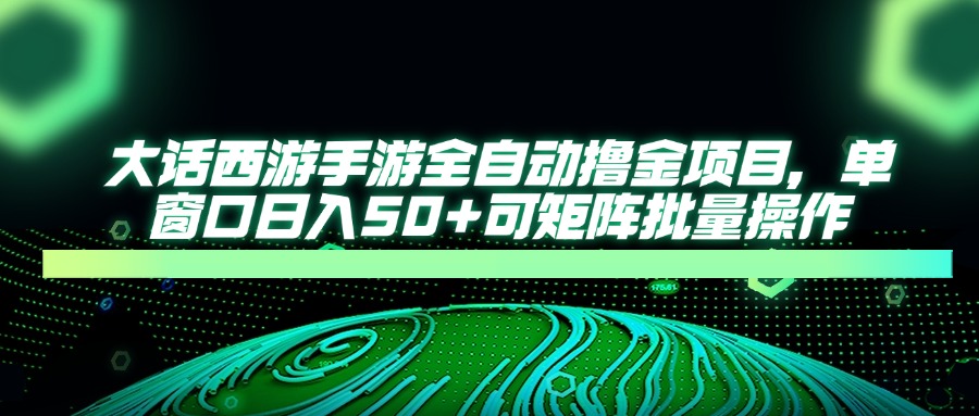 大话西游手游全自动撸金项目，单窗口日入50+可矩阵批量操作-藏宝阁