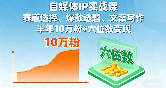 自媒体IP实战课，赛道选择、爆款选题、文案写作，半年10万粉+六位数变现-藏宝阁