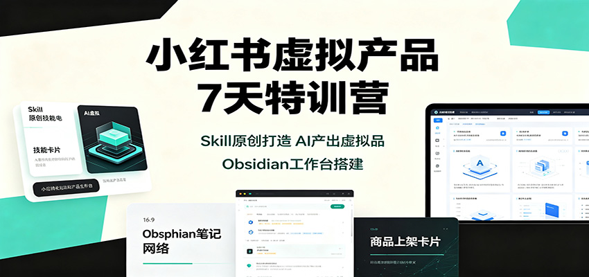 小红书虚拟产品7天特训营：Skill原创打造，AI产出虚拟品，Obsidian工作台搭建-藏宝阁