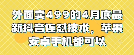 外面卖499的4月底最新抖音连怼技术，苹果安卓手机都可以-藏宝阁