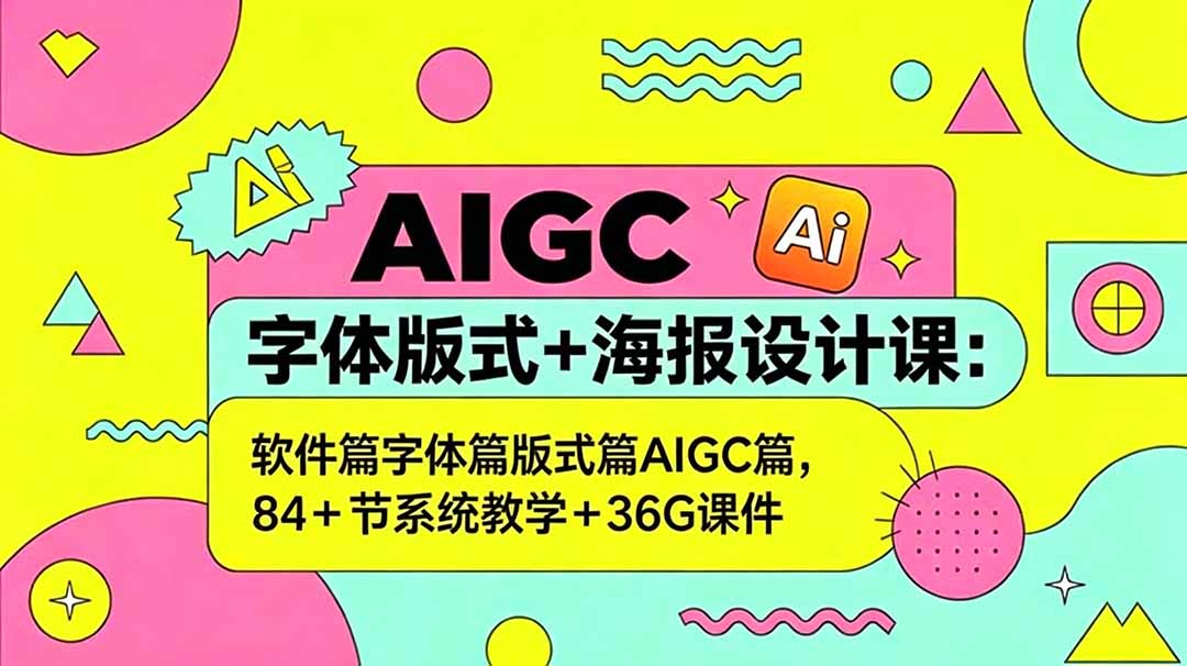 AIGC字体版式+海报设计课：软件篇字体篇版式篇AIGC篇，系统教学+36G课件-藏宝阁