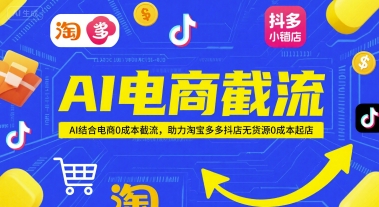 AI电商截流项目，AI结合电商0成本截流，助力淘宝多多抖店无货源0成本起店-藏宝阁