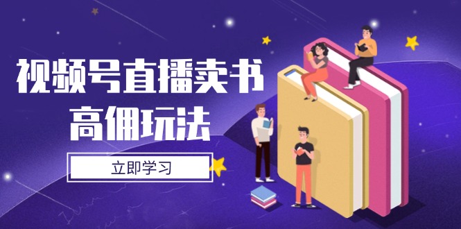 视频号直播卖书高佣玩法，底层逻辑解析，实操技巧全攻略-藏宝阁