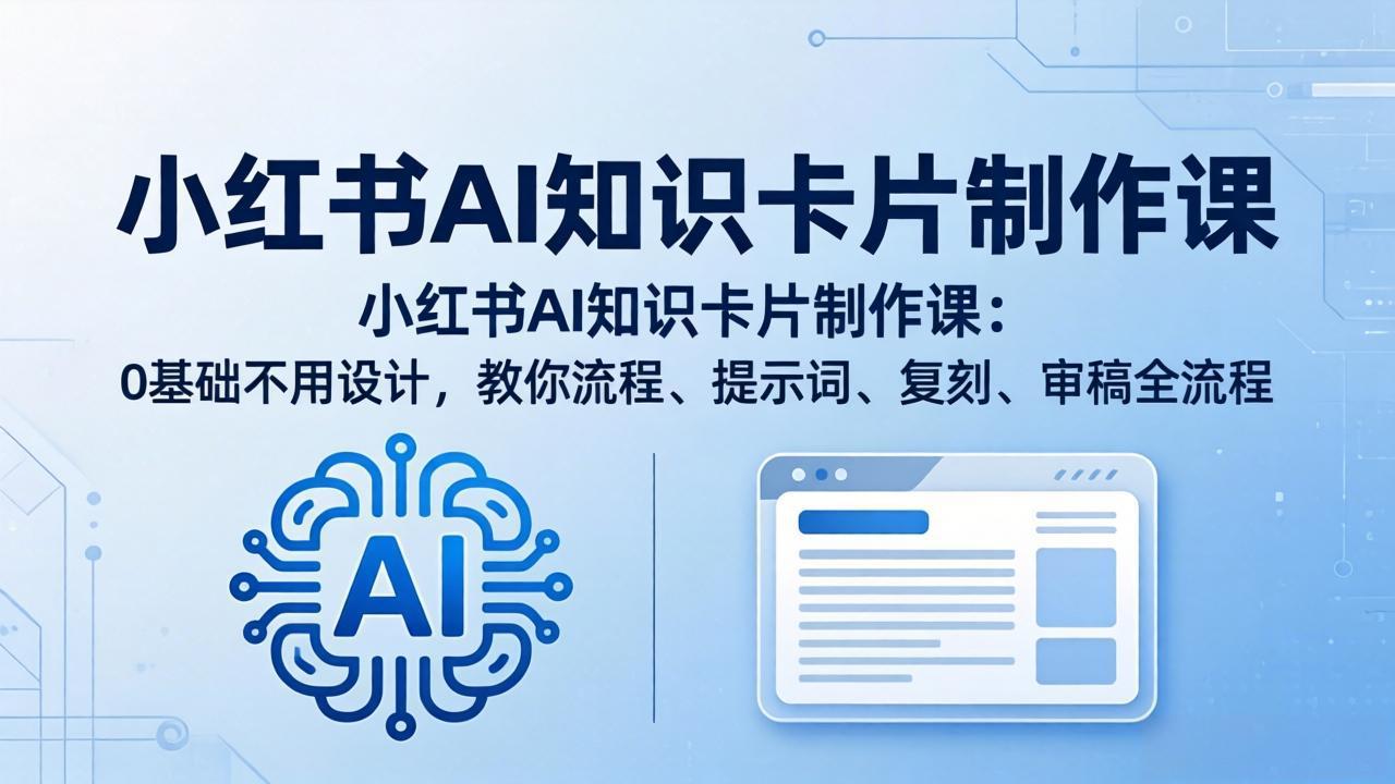 小红书AI知识卡片制作课：0基础不用设计，教你流程、提示词、复刻、审稿全流程-藏宝阁
