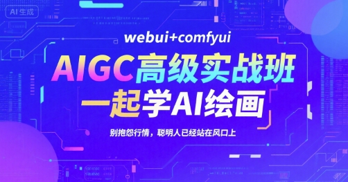 AIGC高级实战班，webui+comfyui，一起学AI绘画，别抱怨行情，聪明人已经站在风口上-藏宝阁