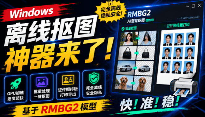 Windows离线抠图神器来了！支持批量抠图+证件照排版打印，基于RMBG2模型，GPU加速方块AI抠图-藏宝阁