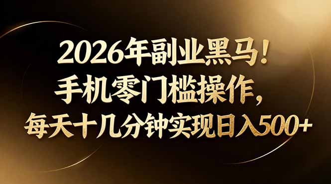 2026年副业黑马！手机零门槛操作，每天十几分钟实现日入500+-藏宝阁