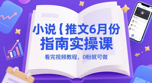 小说推文6月份指南实操课，看完视频教程，0粉就可做-藏宝阁