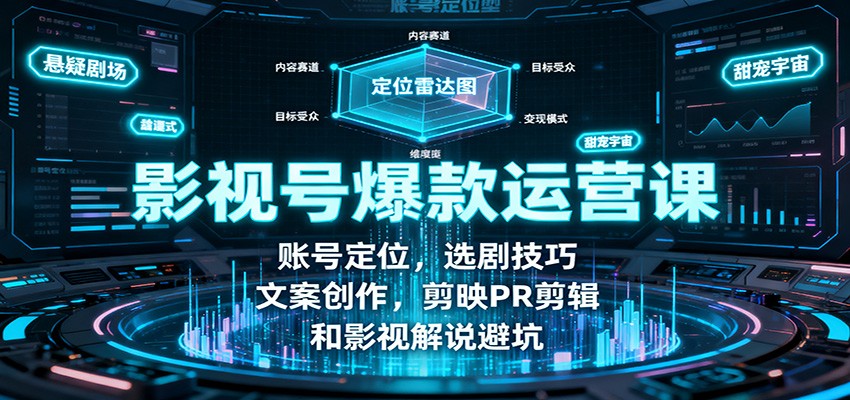 影视号爆款运营课：账号定位，选剧技巧，文案创作，剪映PR剪辑和影视解说避坑-藏宝阁