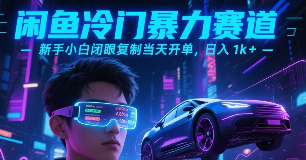 闲鱼冷门暴力赛道，新手小白闭眼复制当天开单，日入1k+【揭秘】-藏宝阁