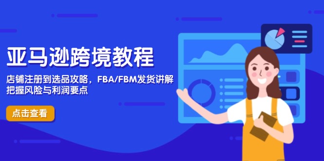 亚马逊跨境教程，店铺注册到选品攻略，FBA/FBM发货讲解，把握风险与利润-藏宝阁