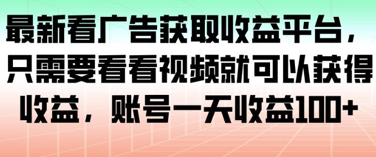 最新看广告获取收益平台，只需要看看视频就可以获得收益，账号一天收益100+-藏宝阁