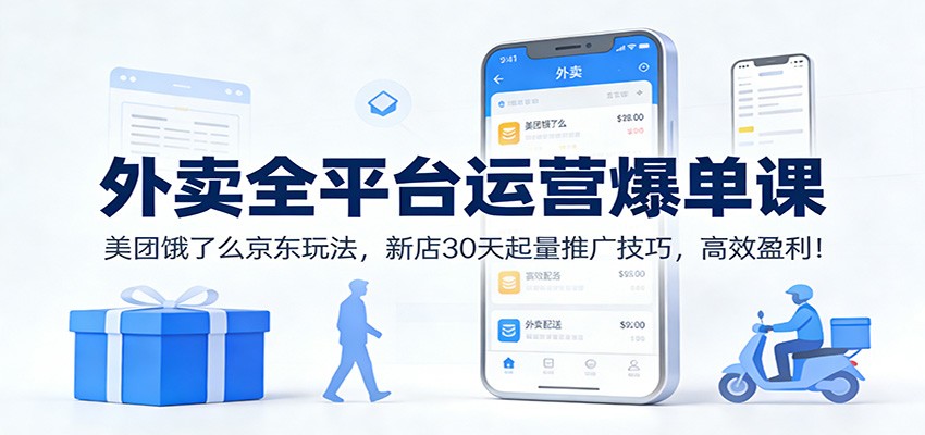 外卖全平台运营爆单课：美团饿了么京东玩法，新店30天起量推广技巧，高效盈利！-藏宝阁