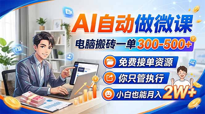 AI自动做微课，电脑搬砖一单300-500+，免费接单资源，你只管执行，小白也能月入2W+-藏宝阁