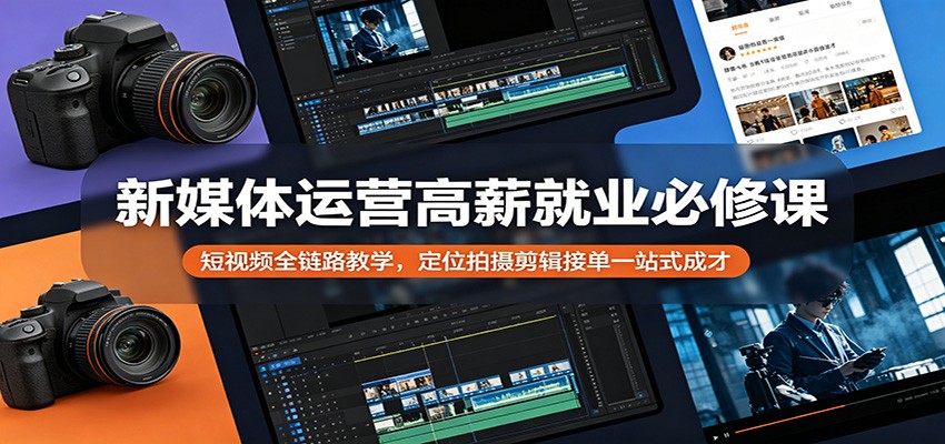 新媒体运营高薪就业必修课：短视频全链路教学，定位拍摄剪辑接单一站式成才-藏宝阁