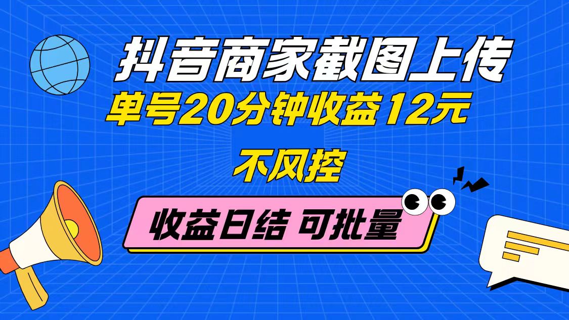 抖音商家截图上传 单号20分钟收益12元 不风控 批量无限做 收益日结-藏宝阁