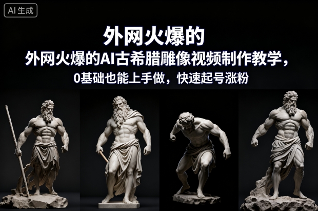 外网火爆的AI古希腊雕像视频制作教学，0基础也能上手做，快速起号涨粉-藏宝阁