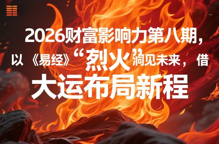 2026财富影响力第八期，以《易经》智慧洞见未来，借“离火”大运布局新程-藏宝阁