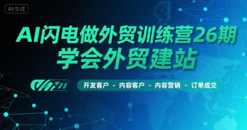 AI闪电做外贸训练营26期，学会外贸建站-开发客户-内容营销-订单成交-藏宝阁