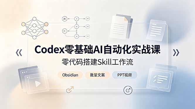 Codex零基础AI自动化实战课，零代码搭建Skill工作流，搭配Obsidian批量制作文案PPT视频-藏宝阁