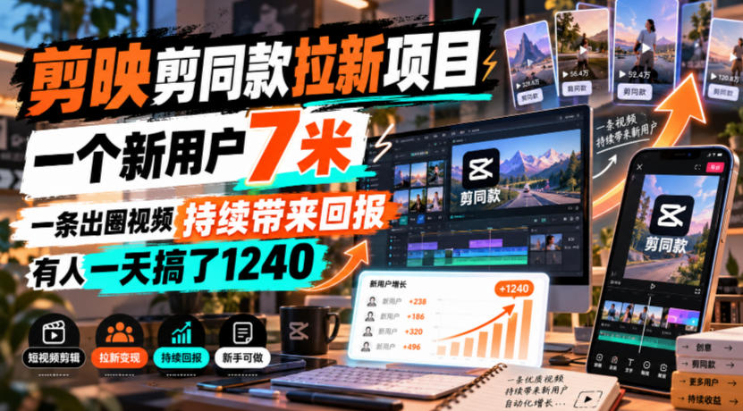 剪映剪同款拉新项目，一个新用户7米，一条出圈视频持续带来回报，有人一天搞了1240-藏宝阁