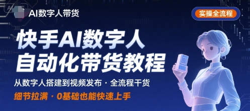 快手AI数字人自动化视频带货实操全流程，干货满满，细节拉满-藏宝阁