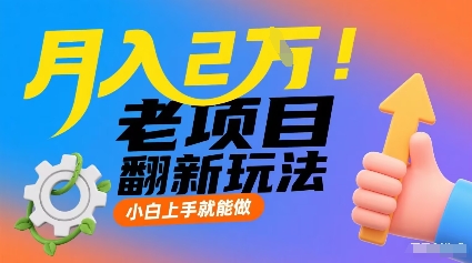 月入2W！老项目翻新玩法，小白上手就能做，非常容易上手-藏宝阁