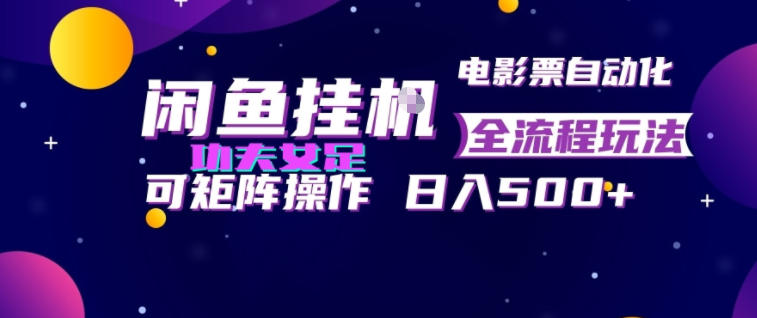 闲鱼挂G卖电影票自动全流程玩法，可矩阵操作，轻松日入500+【揭秘】-藏宝阁