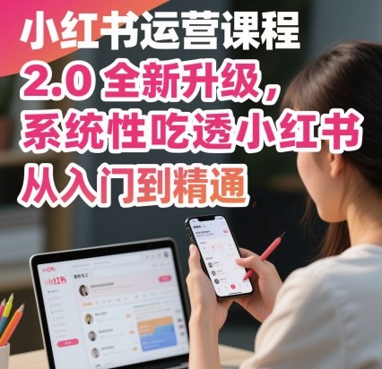 小红书运营课程2.0全新升级，从入门到精通，系统性吃透小红书-藏宝阁