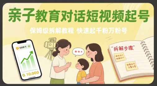 亲子教育对话短视频起号，保姆级拆解教程，快速起千粉万粉号-藏宝阁