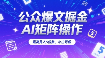 公众爆文掘金，AI矩阵操作，最高月入5位数，小白可做-藏宝阁