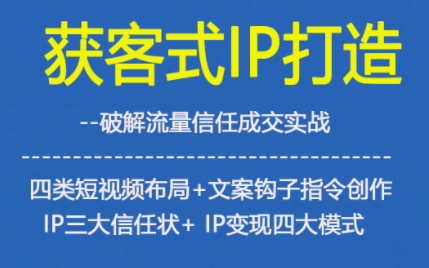 获客型IP打造，破解流量信任成，四类短视频布局+文案钩子指令创作IP三大信任状+IP变现四大模式-藏宝阁