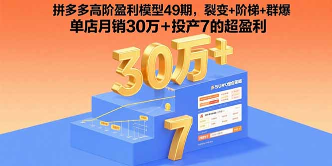 拼多多高阶盈利模型49期，裂变+阶梯+群爆  单店月销30万+投产7的超盈利-藏宝阁