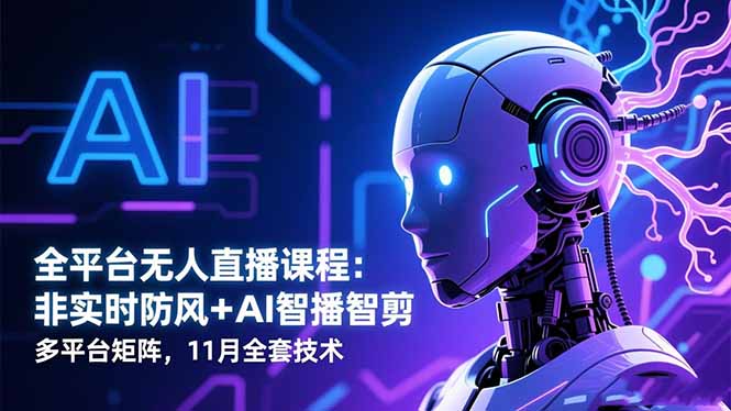 全平台无人直播课程：非实时防风＋AI智播智剪＋多平台矩阵，11月全套技术-藏宝阁