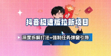 抖音极速版拉新项目_深度拆解打法+强制任务弹窗引导-藏宝阁