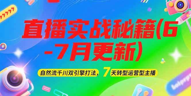 2025直播实战秘籍(6-7月更新)：自然流千川双引擎打法，7天转型运营型主播-藏宝阁