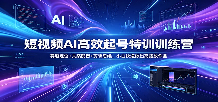 短视频AI高效起号特训训练营：赛道定位+文案配音+剪辑思维，小白快速做出高播放作品-藏宝阁