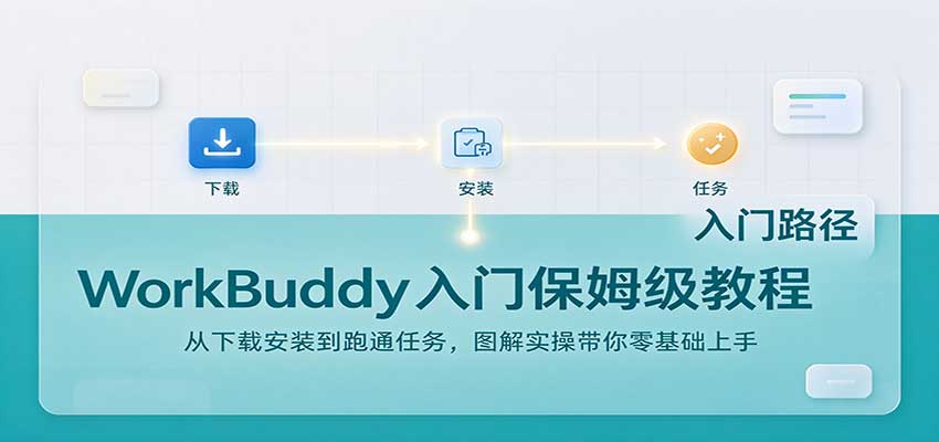 WorkBuddy入门保姆级教程：从下载安装到跑通任务，图解实操带你零基础上手-藏宝阁
