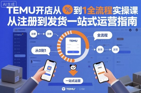 TEMU开店从0到1全流程实操课，从注册到发货一站式运营指南-藏宝阁