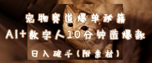 宠物赛道爆单秘籍：AI+数字人10分钟造爆款，日入1k-藏宝阁