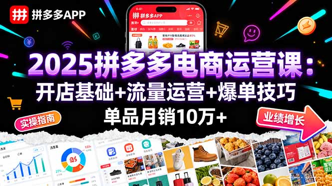 2025拼多多电商运营课：开店基础+流量运营+爆单技巧，单品月销10万+-藏宝阁