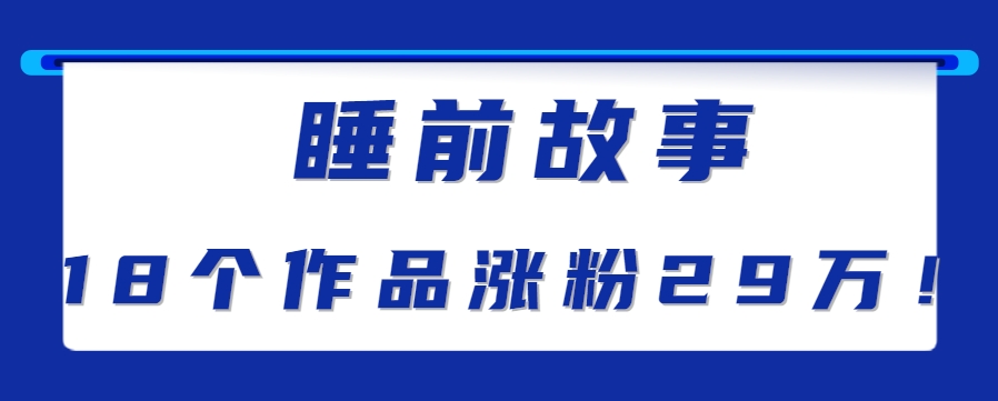 最新抖音快手蓝海助眠新玩法，睡前故事解说单条最高播放量破千万【教程+软件+素…-藏宝阁