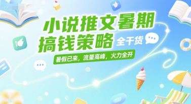 小说推文暑期搞钱策略，全干货，暑假已来，流量高峰，火力全开-藏宝阁