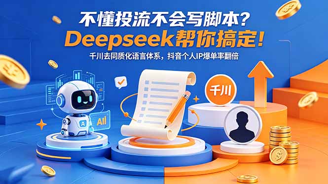 不懂投流不会写脚本？Deepseek帮你搞定！千川去同质化语言体系，抖音个人IP爆单率翻倍-藏宝阁